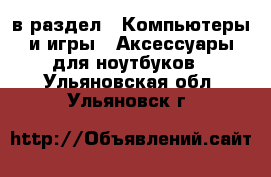  в раздел : Компьютеры и игры » Аксессуары для ноутбуков . Ульяновская обл.,Ульяновск г.